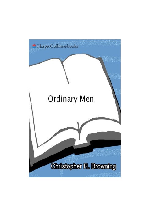 Ordinary Men: Reserve Police Battalion 101 and the Final Solution in Poland