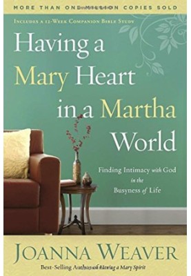 Having a Mary heart in a Martha world : finding intimacy with God in the busyness of life