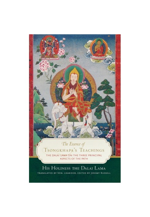 The Essence of Tsongkhapa’s Teachings: The Dalai Lama on the Three Principal Aspects of the Path