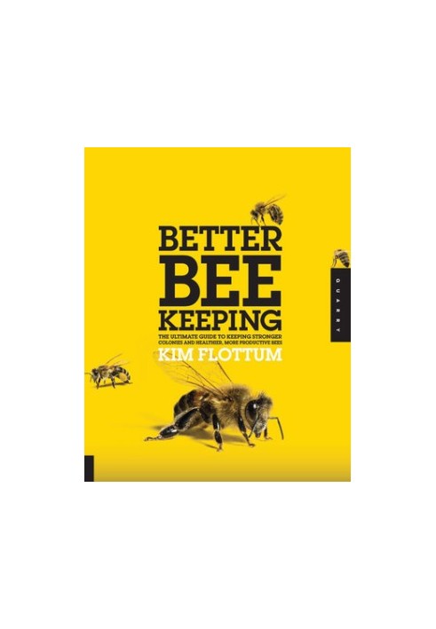 Better Beekeeping: The Ultimate Guide to Keeping Stronger Colonies and Healthier, More Productive Bees