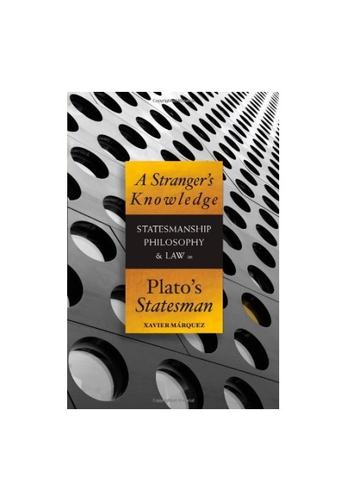 A stranger's knowledge : statesmanship, philosophy, & law in Plato's Statesman