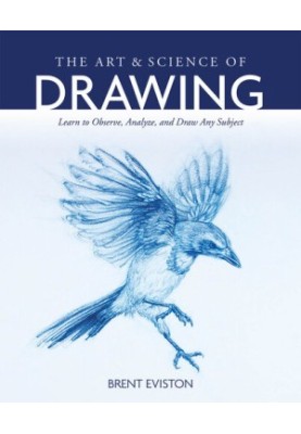 The Art and Science of Drawing: Learn to Observe, Analyze, and Draw Any Subject