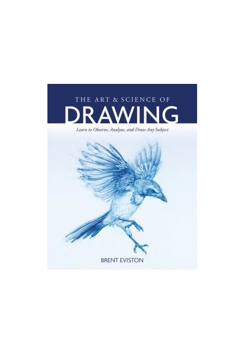 The Art and Science of Drawing: Learn to Observe, Analyze, and Draw Any Subject