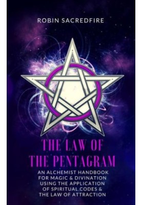 The law of the pentagram: an alchemist handbook for magic & divination using the application of spiritual codes and the law o