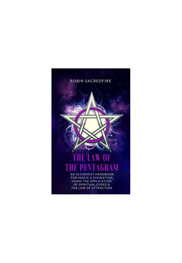 The law of the pentagram: an alchemist handbook for magic & divination using the application of spiritual codes and the law o