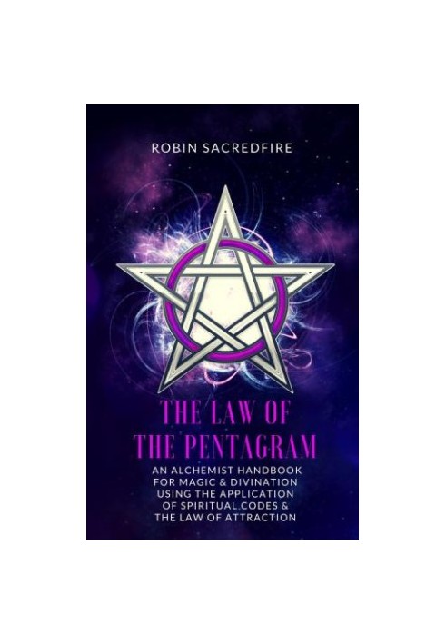 The law of the pentagram: an alchemist handbook for magic & divination using the application of spiritual codes and the law o