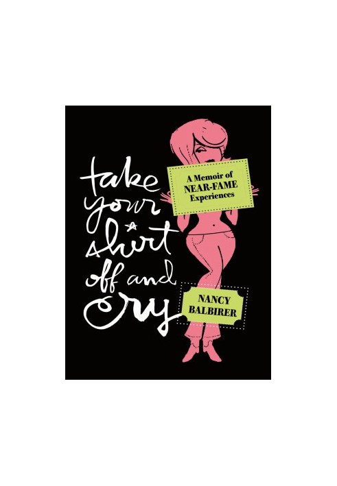Take Your Shirt Off and Cry · A Memoir of Near-Fame Experiences