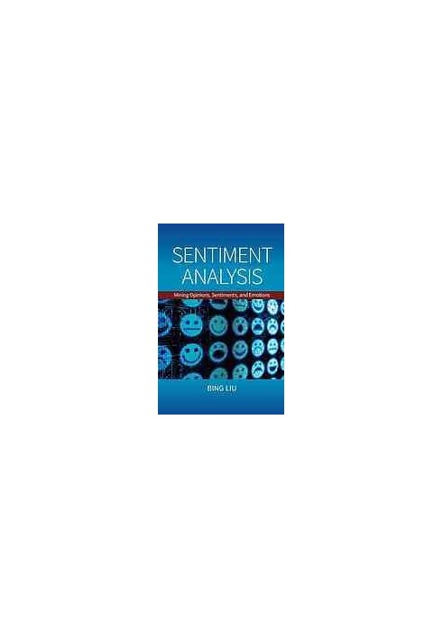 Sentiment analysis : mining opinions, sentiments, and emotions