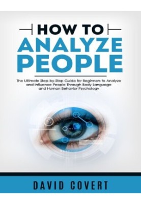 How to Analyze People: The Ultimate Step-by-Step Guide for Beginners to Analyze and Influence People Through Body Language an