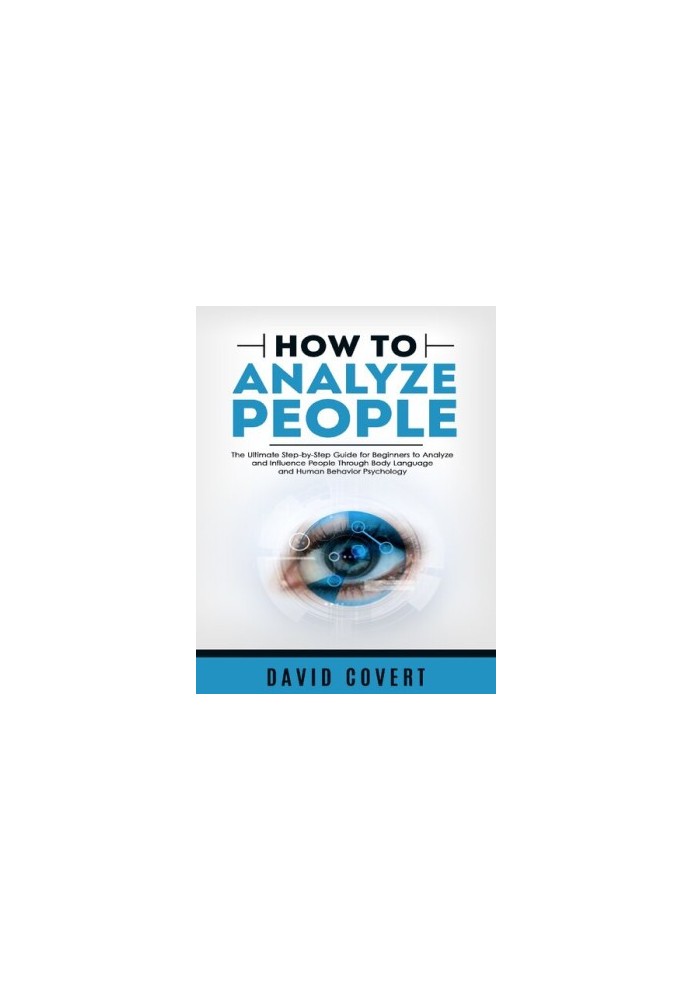 How to Analyze People: The Ultimate Step-by-Step Guide for Beginners to Analyze and Influence People Through Body Language an