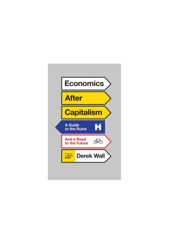 Economics after capitalism: a guide to the ruins and a road to the future