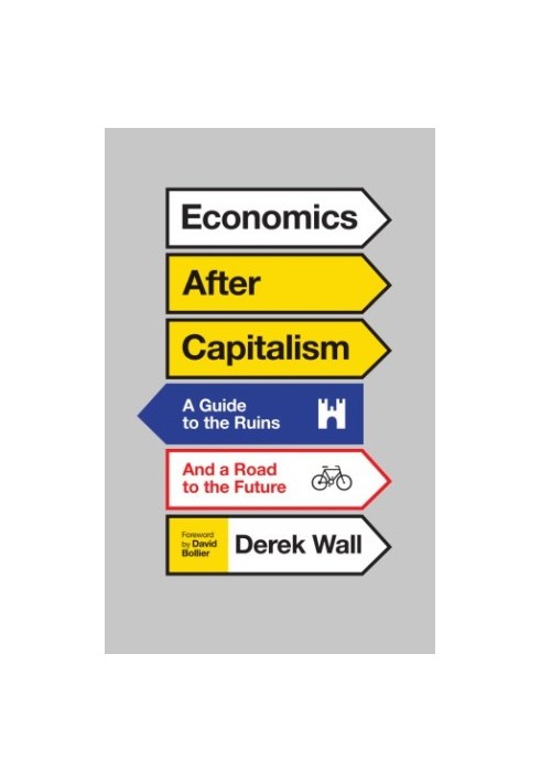 Economics after capitalism: a guide to the ruins and a road to the future
