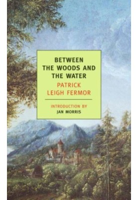 Between the Woods and the Water: On Foot to Constantinople: From the Middle Danube to the Iron Gates