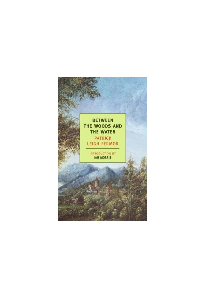 Between the Woods and the Water: On Foot to Constantinople: From the Middle Danube to the Iron Gates