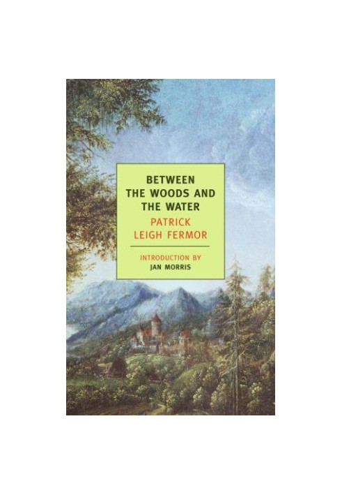 Between the Woods and the Water: On Foot to Constantinople: From the Middle Danube to the Iron Gates