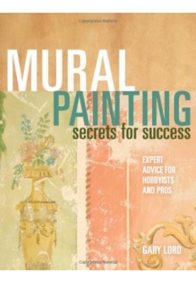 Mural Painting Secrets For Success : Expert Advice For Hobbyists And Pros