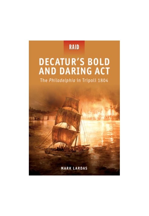 Decatur's Bold and Daring Act--The Philadelphia in Tripoli 1804