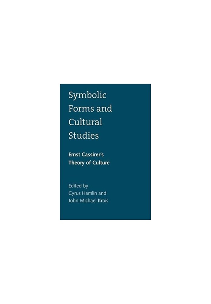 Symbolic Forms and Cultural Studies. Ernst Cassirer’s Theory of Culture