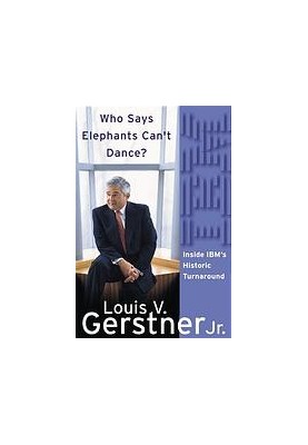 Who Says Elephants Can't Dance?: Leading a Great Enterprise through Dramatic Change