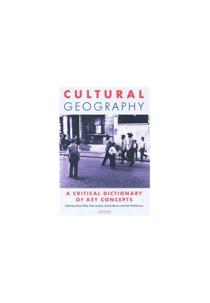 Cultural Geography: A Critical Dictionary of Key Concepts (International Library of Human Geography)