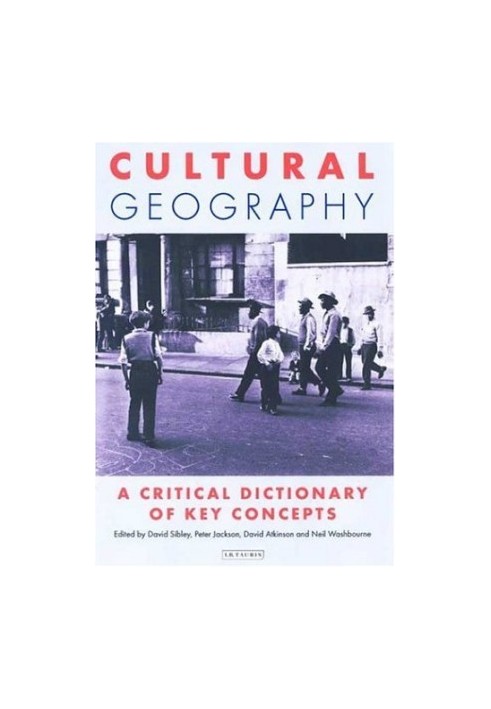 Cultural Geography: A Critical Dictionary of Key Concepts (International Library of Human Geography)
