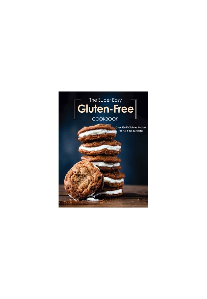 The Super Easy Gluten Free Cookbook: Over 350 Delicious Recipes for All Your Favorites