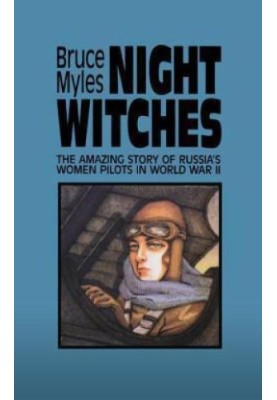 Night Witches: The Amazing Story of Russia's Women Pilots in WWII