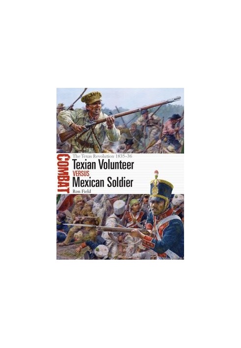 Texian Volunteer vs Mexican Soldier: The Texas Revolution 1835–36