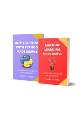 Machine Learning And Deep Learning With Python: A Beginner's Guide To Programming - 2 Books In 1