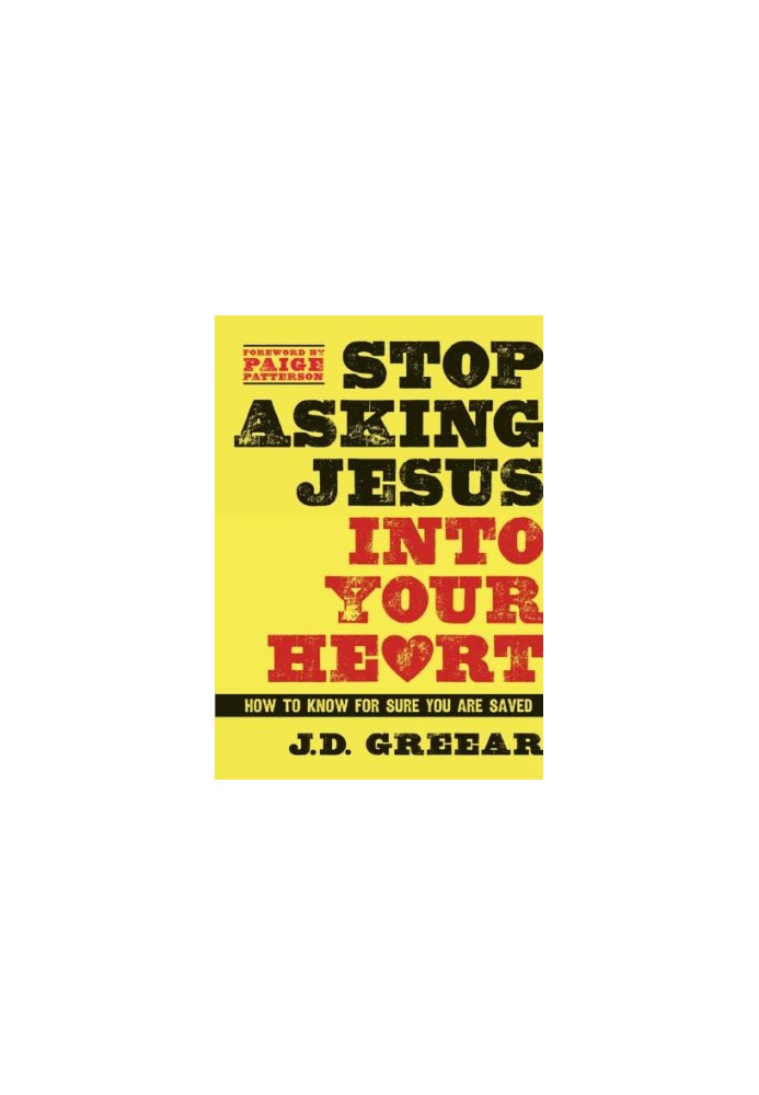 Stop Asking Jesus Into Your Heart: How to Know for Sure You Are Saved