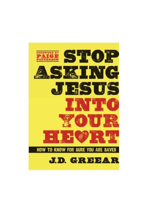 Stop Asking Jesus Into Your Heart: How to Know for Sure You Are Saved