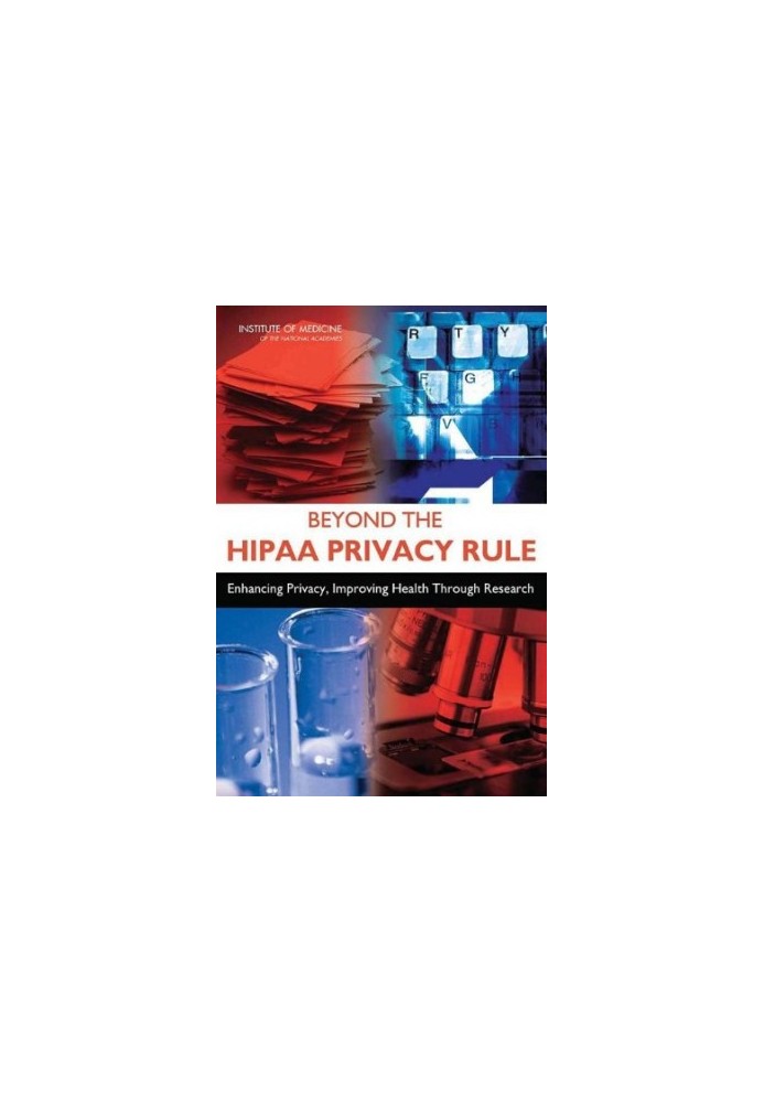 Beyond the HIPAA Privacy Rule - Enhancing Privacy, Improving Health Through Research