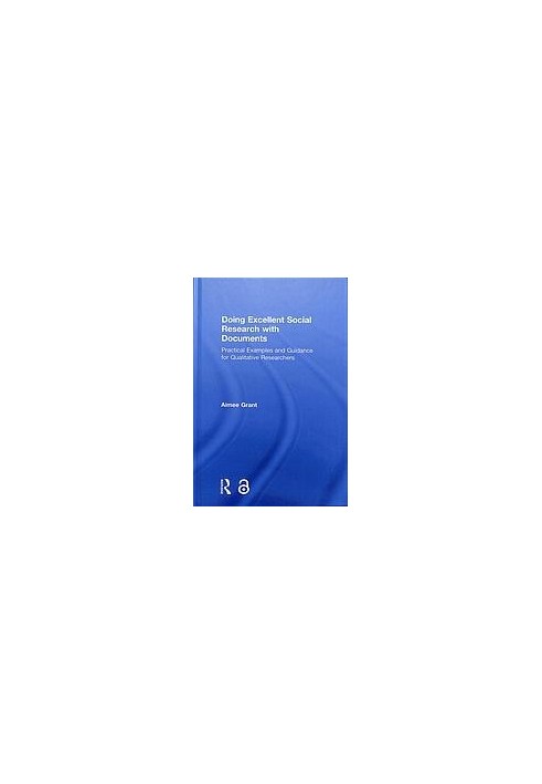 Doing Excellent Social Research With Documents: Practical Examples And Guidance For Qualitative Researchers