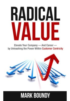 Radical Value: How to Take Your Company to the Next Level Through Radical Customer Centricity