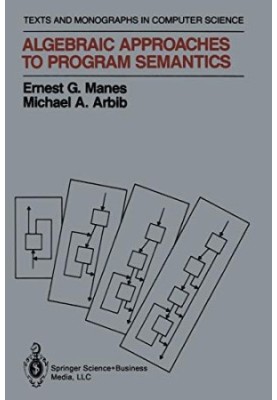 Algebraic Approaches to Program Semantics (Monographs in Computer Science)