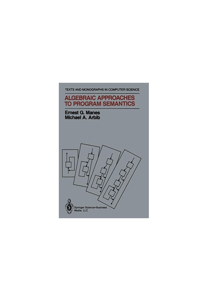 Algebraic Approaches to Program Semantics (Monographs in Computer Science)