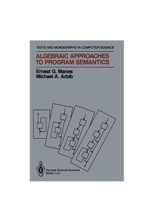 Algebraic Approaches to Program Semantics (Monographs in Computer Science)