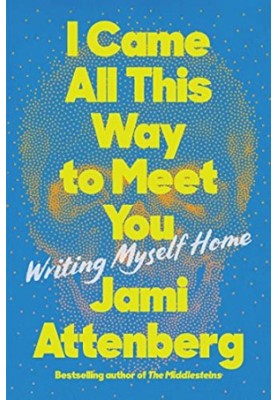I Came All This Way to Meet You: Writing Myself Home