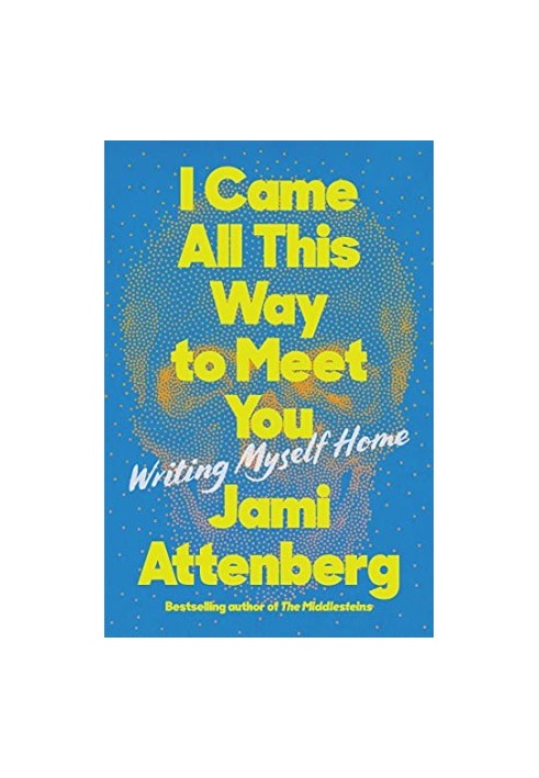 I Came All This Way to Meet You: Writing Myself Home