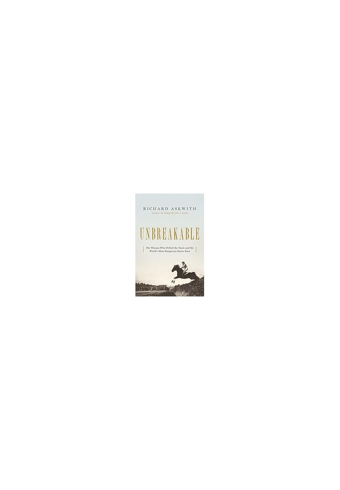 UNBREAKABLE : the woman who defied the nazis in the world’s most dangerous horse race.