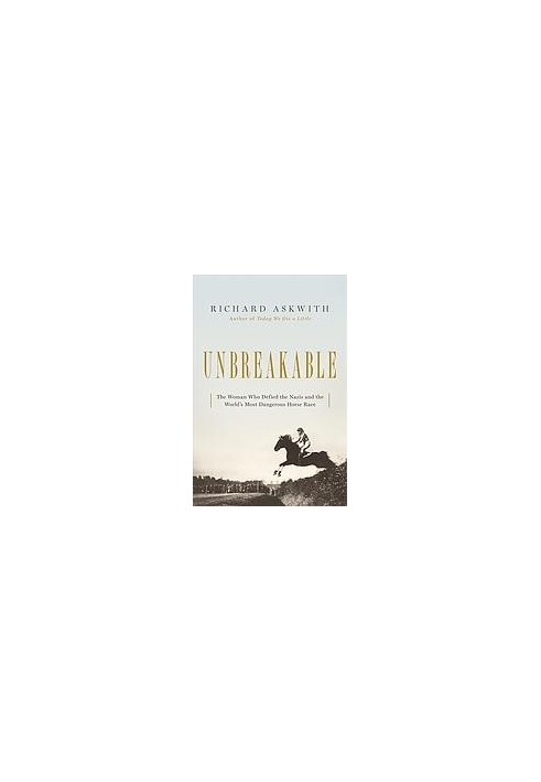 UNBREAKABLE : the woman who defied the nazis in the world’s most dangerous horse race.