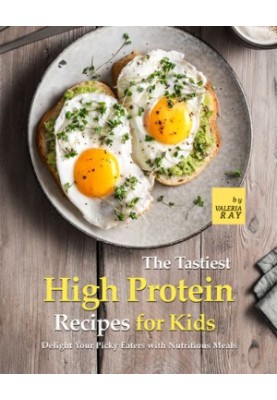 The Tastiest High Protein Recipes for Kids: Delight Your Picky Eaters with Nutritious Meals