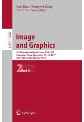 Image and Graphics: 9th International Conference, ICIG 2017, Shanghai, China, September 13-15, 2017, Revised Selected Papers,