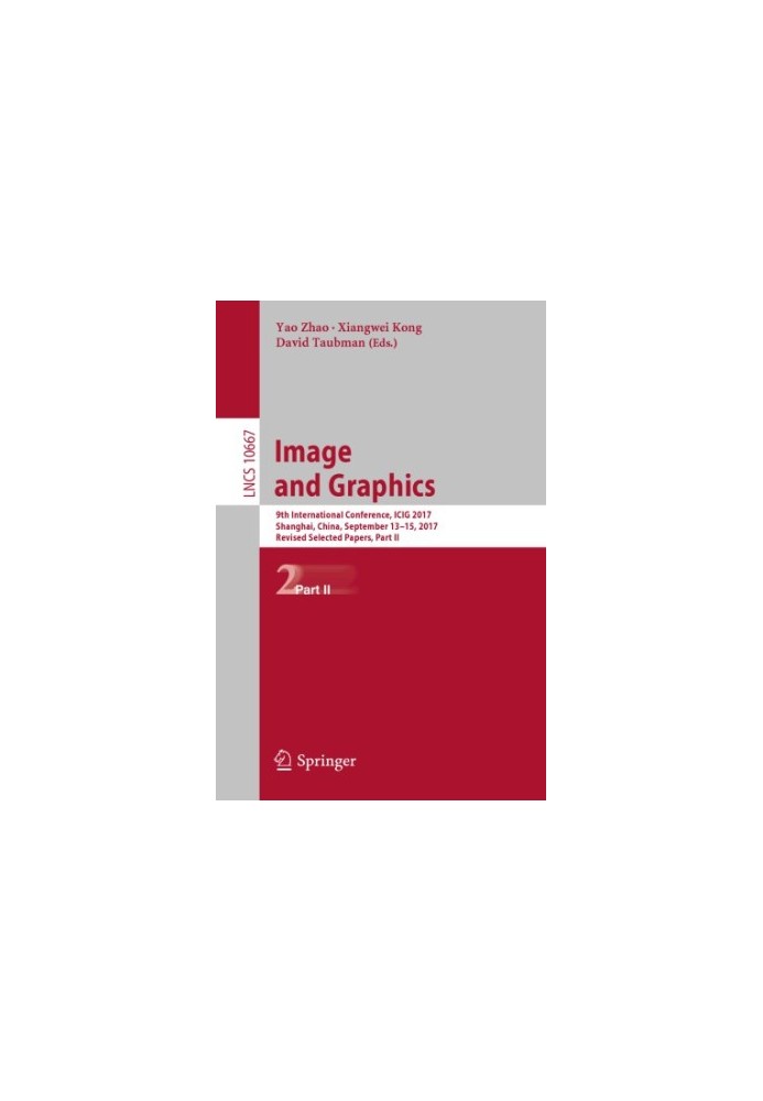 Image and Graphics: 9th International Conference, ICIG 2017, Shanghai, China, September 13-15, 2017, Revised Selected Papers,