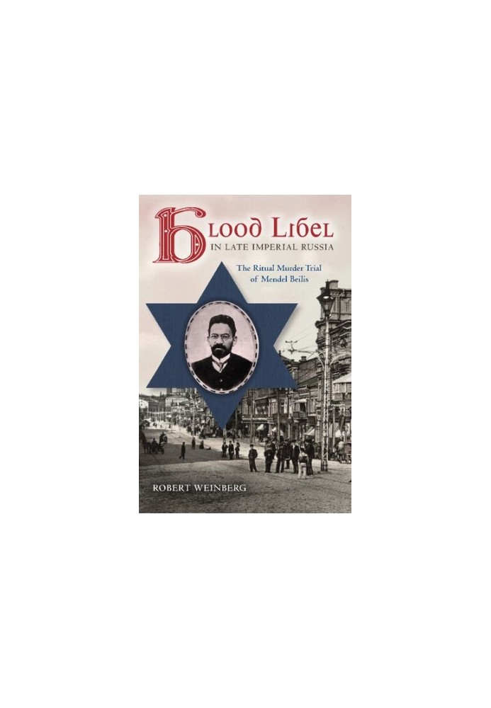 Blood Libel in Late Imperial Russia: The Ritual Murder Trial of Mendel Beilis