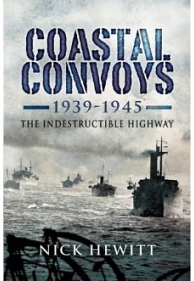Coastal Convoys 1939 – 1945: The Indestructible Highway