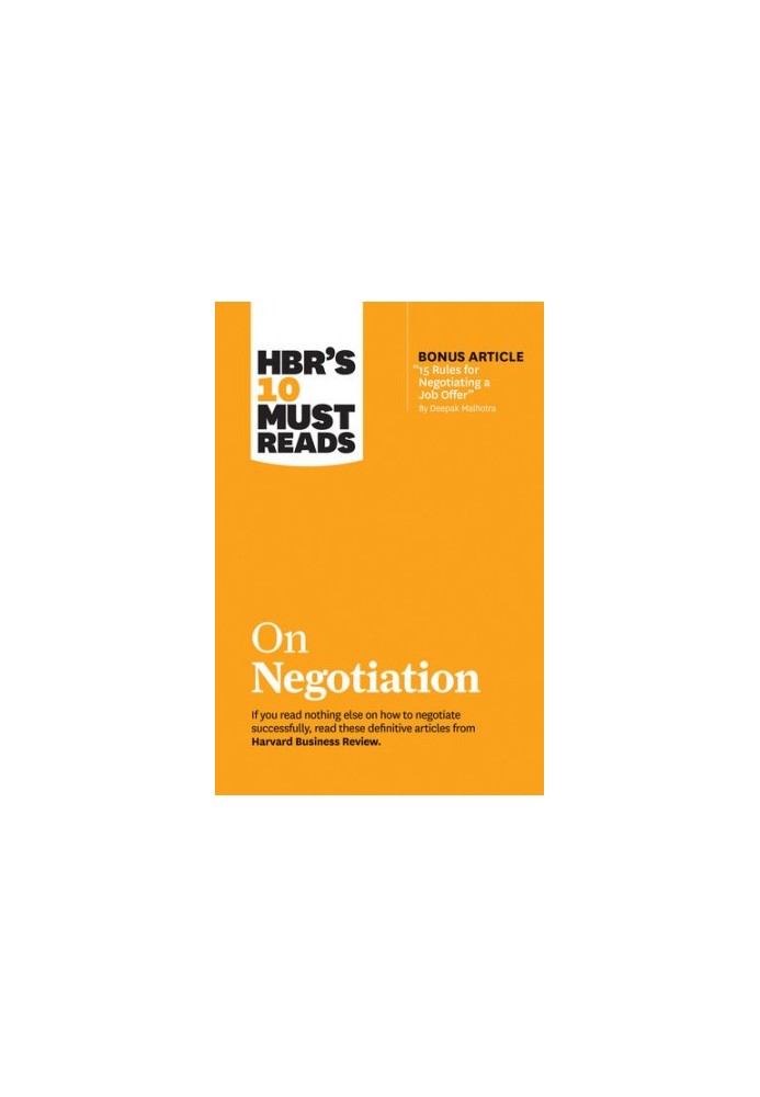 HBR's 10 Must Reads on Negotiation (with bonus article "15 Rules for Negotiating a Job Offer" by Deepak Malhotra)