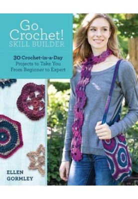 Go crochet! Skill builder : 30 crochet-in-a-day projects to take you from beginner to expert