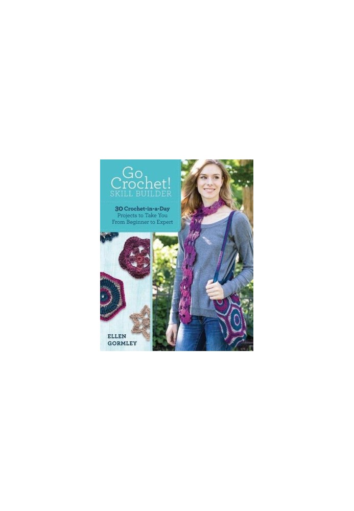 Go crochet! Skill builder : 30 crochet-in-a-day projects to take you from beginner to expert
