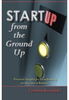 Startup from the ground up : practical insights for entrepreneurs : how to go from an idea to a new business